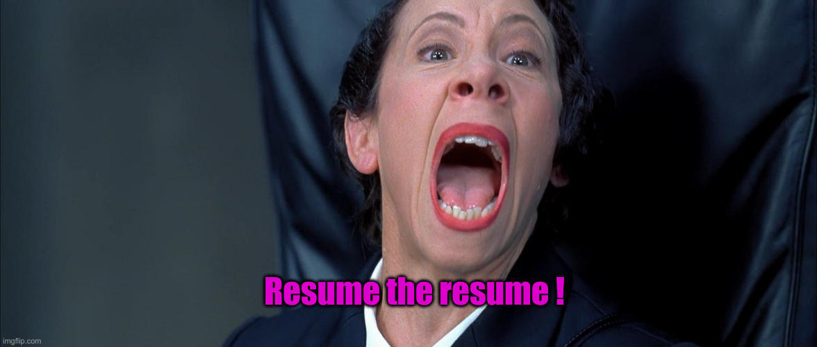 Frau Farbissina | Resume the resume ! | image tagged in frau farbissina | made w/ Imgflip meme maker