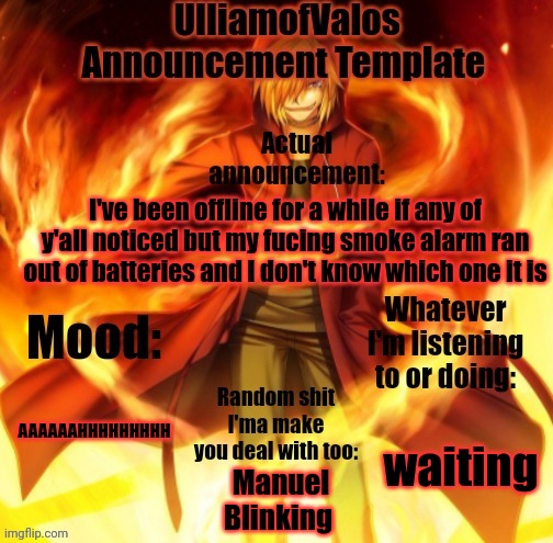 Hello | I've been offline for a while if any of y'all noticed but my fucing smoke alarm ran out of batteries and I don't know which one it is; AAAAAAHHHHHHHHH; waiting; Manuel Blinking | image tagged in ulliamofvalos announcement template | made w/ Imgflip meme maker