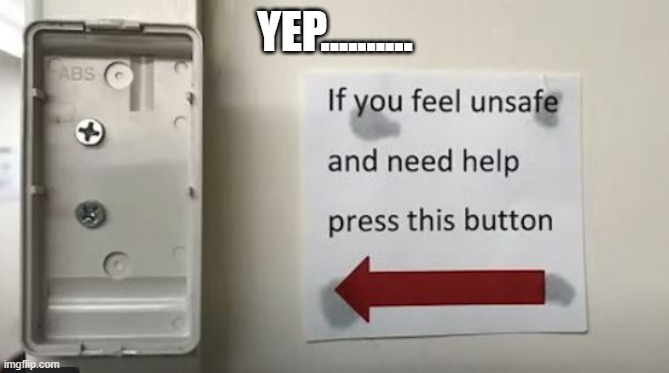 Unsafe? | YEP.......... | image tagged in you had one job | made w/ Imgflip meme maker