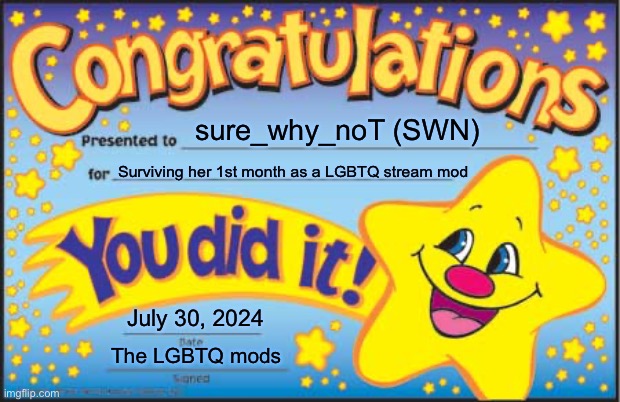 Congratulations to SWN | sure_why_noT (SWN); Surviving her 1st month as a LGBTQ stream mod; July 30, 2024; The LGBTQ mods | image tagged in happy star congratulations,congratulations,congrats,mods,imgflip mods,lgbtq | made w/ Imgflip meme maker