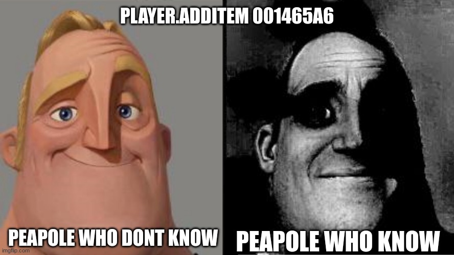 Traumatized Mr. Incredible | PLAYER.ADDITEM 001465A6; PEAPOLE WHO KNOW; PEAPOLE WHO DONT KNOW | image tagged in traumatized mr incredible | made w/ Imgflip meme maker