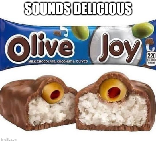 Olive Joy | SOUNDS DELICIOUS | image tagged in cursed image | made w/ Imgflip meme maker