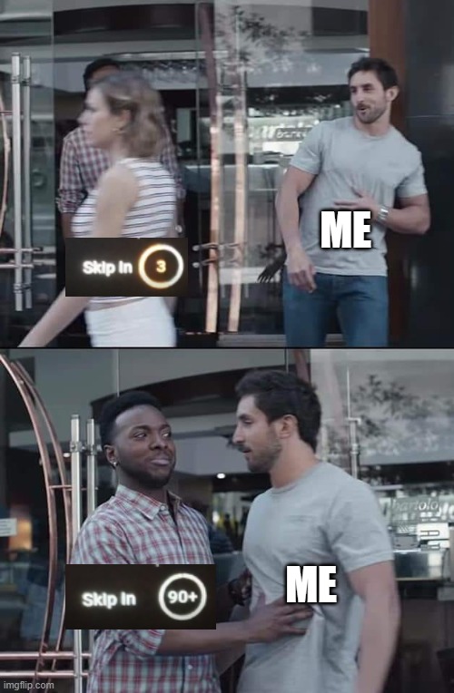 black guy stopping | ME; ME | image tagged in black guy stopping,youtube,youtube ads | made w/ Imgflip meme maker