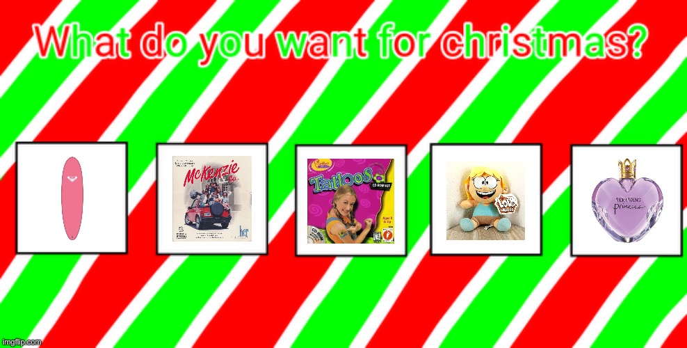 What do I want for Christmas | image tagged in princess,surfing,water,tattoos,girl,lori loud | made w/ Imgflip meme maker