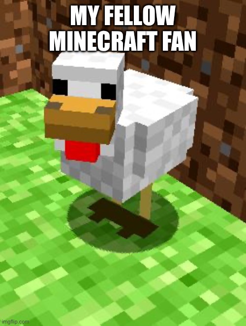 Minecraft Advice Chicken | MY FELLOW MINECRAFT FAN | image tagged in minecraft advice chicken | made w/ Imgflip meme maker