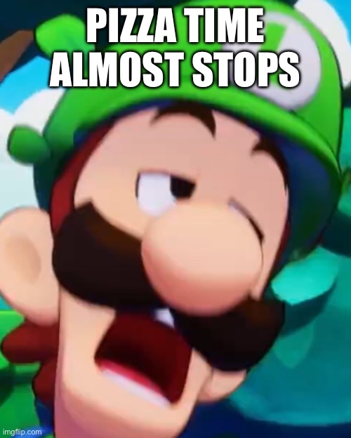 Luigi’s Bedroom Face | PIZZA TIME ALMOST STOPS | image tagged in funny memes,faces,mario,luigi,shrek screaming,shrek 9/11 | made w/ Imgflip meme maker