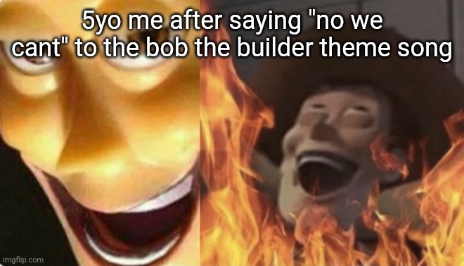 Satanic woody (no spacing) | 5yo me after saying "no we cant" to the bob the builder theme song | image tagged in satanic woody no spacing | made w/ Imgflip meme maker