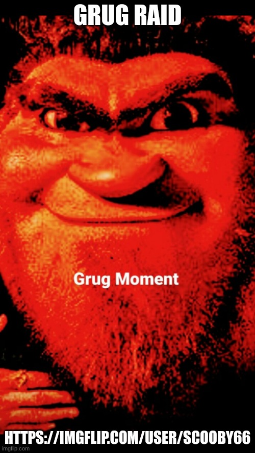 link in comments, USE GRUG MOMENT TEMP ONLY | GRUG RAID; HTTPS://IMGFLIP.COM/USER/SCOOBY66 | image tagged in grug moment | made w/ Imgflip meme maker