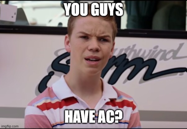 You Guys are Getting Paid | YOU GUYS; HAVE AC? | image tagged in you guys are getting paid | made w/ Imgflip meme maker