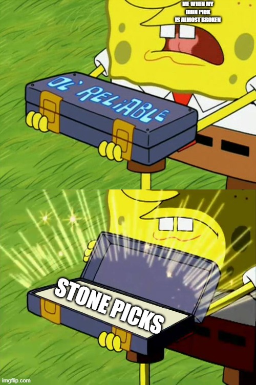 Ol' Reliable | ME WHEN MY IRON PICK IS ALMOST BROKEN; STONE PICKS | image tagged in ol' reliable | made w/ Imgflip meme maker