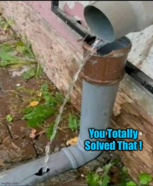 Pipe water | You Totally Solved That ! | image tagged in pipe water | made w/ Imgflip meme maker