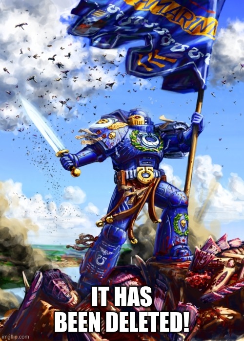 Space Marine Victory | IT HAS BEEN DELETED! | image tagged in space marine victory | made w/ Imgflip meme maker