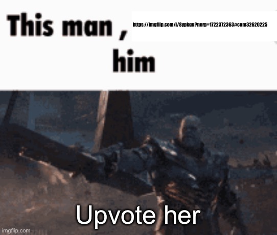This man, _____ him | https://imgflip.com/i/8ypkge?nerp=1722372363#com32620225; Upvote her | image tagged in this man _____ him | made w/ Imgflip meme maker