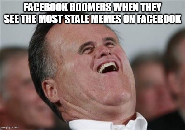 stale ass facebook meme garbage | FACEBOOK BOOMERS WHEN THEY SEE THE MOST STALE MEMES ON FACEBOOK | image tagged in memes,small face romney | made w/ Imgflip meme maker
