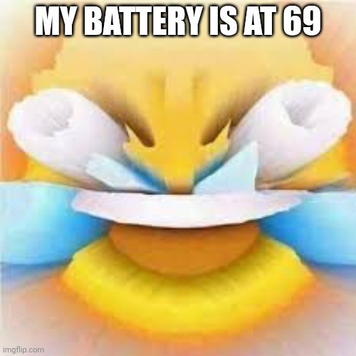 Laughing crying emoji with open eyes  | MY BATTERY IS AT 69 | image tagged in laughing crying emoji with open eyes | made w/ Imgflip meme maker