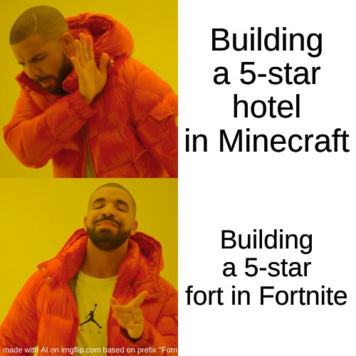 fort | Building a 5-star hotel in Minecraft; Building a 5-star fort in Fortnite | image tagged in memes,drake hotline bling | made w/ Imgflip meme maker