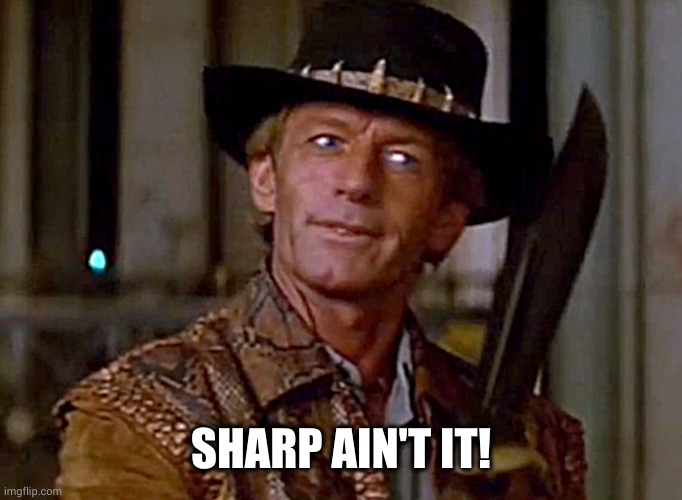 Crocodile Dundee Knife | SHARP AIN'T IT! | image tagged in crocodile dundee knife | made w/ Imgflip meme maker