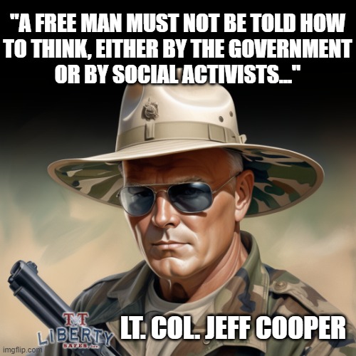 2nd Amendment | "A FREE MAN MUST NOT BE TOLD HOW
TO THINK, EITHER BY THE GOVERNMENT
OR BY SOCIAL ACTIVISTS..."; LT. COL. JEFF COOPER | image tagged in guns,gun rights,meme,political meme,government,activism | made w/ Imgflip meme maker