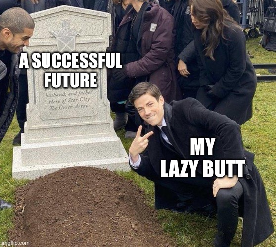 I'm not going anywhere in life | A SUCCESSFUL FUTURE; MY LAZY BUTT | image tagged in funeral | made w/ Imgflip meme maker