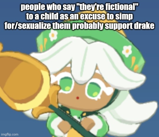 chamomile cokkieoir | people who say "they're fictional" to a child as an excuse to simp for/sexualize them probably support drake | image tagged in chamomile cokkieoir | made w/ Imgflip meme maker