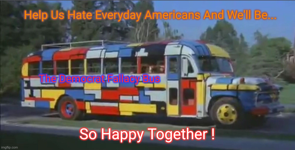 The Mostly Peaceful Destructive Bus | Help Us Hate Everyday Americans And We'll Be... The Democrat Fallacy Bus; So Happy Together ! | image tagged in the partridge family bus,political meme,politics,funny memes,funny | made w/ Imgflip meme maker