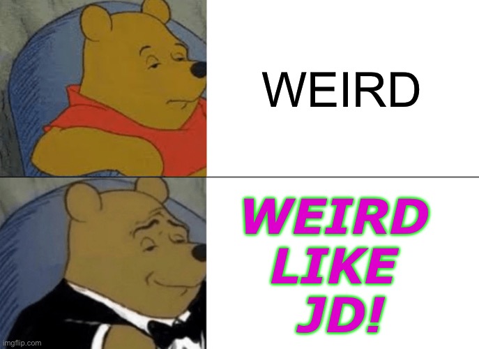 Weird Like JD | WEIRD; WEIRD 
LIKE 
JD! | image tagged in memes,tuxedo winnie the pooh,jd vance,trump | made w/ Imgflip meme maker