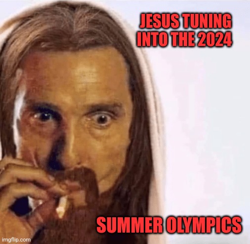 Matthew McConaughey Jesus Smoking | JESUS TUNING INTO THE 2024; SUMMER OLYMPICS | image tagged in matthew mcconaughey jesus smoking | made w/ Imgflip meme maker