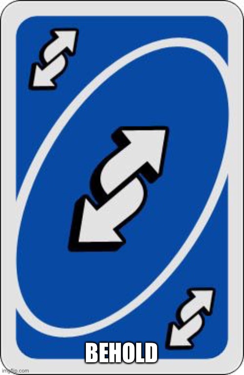 uno reverse card | BEHOLD | image tagged in uno reverse card | made w/ Imgflip meme maker