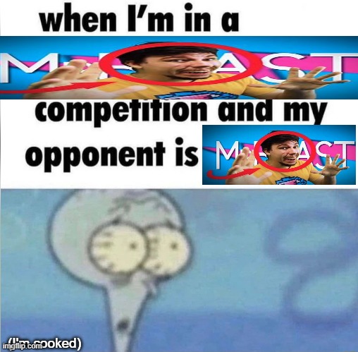 whe i'm in a competition and my opponent is | (I'm cooked) | image tagged in whe i'm in a competition and my opponent is | made w/ Imgflip meme maker