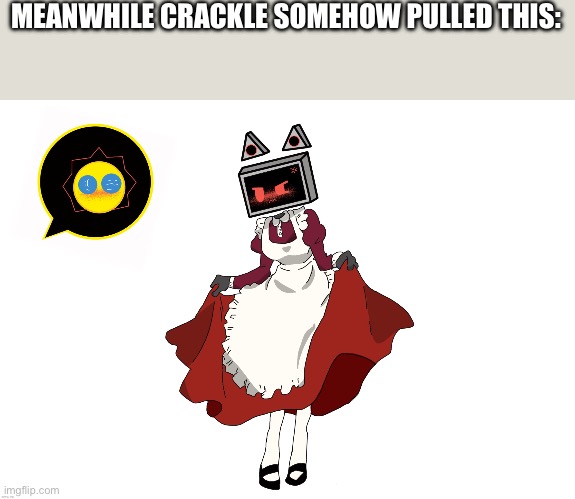 MEANWHILE CRACKLE SOMEHOW PULLED THIS: | made w/ Imgflip meme maker