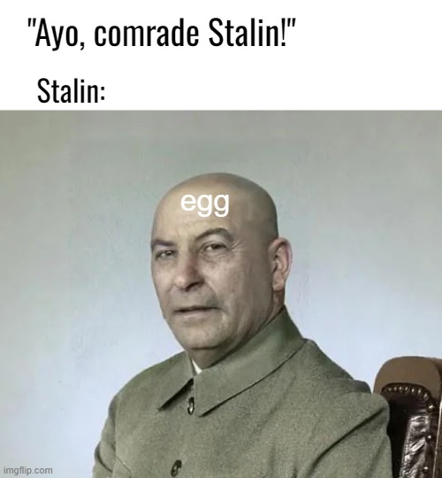 "Ayo, comrade Stalin!"; Stalin:; egg | made w/ Imgflip meme maker