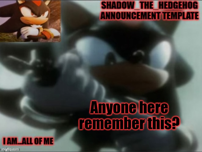 o | Anyone here remember this? | image tagged in legacy shadow_the_edgehog announcement template | made w/ Imgflip meme maker