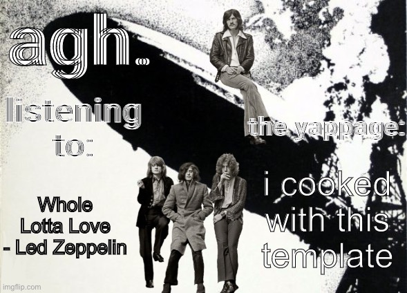 agh. announcement template | i cooked with this template; Whole Lotta Love - Led Zeppelin | image tagged in agh announcement template | made w/ Imgflip meme maker