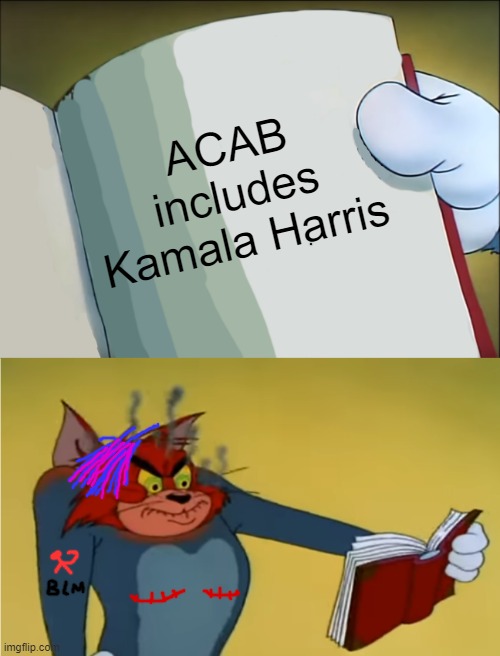 Either commit, or shut up. | ACAB includes Kamala Harris | image tagged in angry tom reading book,kamala harris,acab | made w/ Imgflip meme maker