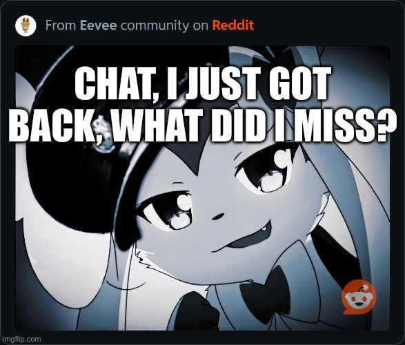 Ignore temp | CHAT, I JUST GOT BACK, WHAT DID I MISS? | made w/ Imgflip meme maker