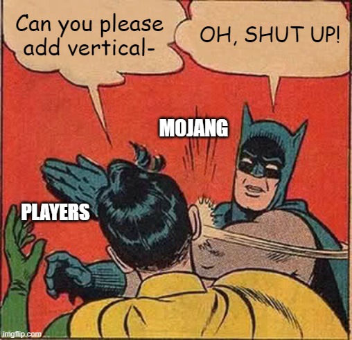 Will we ever get vertical slabs?! | Can you please add vertical-; OH, SHUT UP! MOJANG; PLAYERS | image tagged in memes,batman slapping robin,minecraft | made w/ Imgflip meme maker