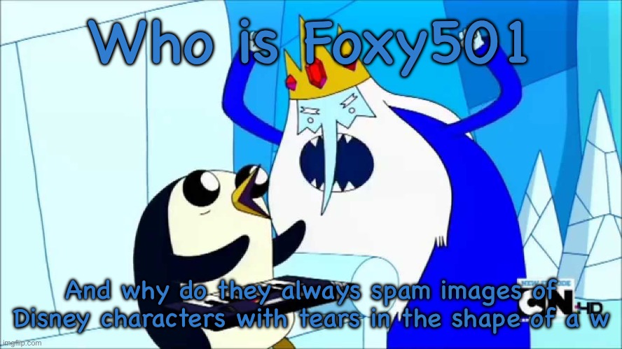 Stop playing the keyboard | Who is Foxy501; And why do they always spam images of Disney characters with tears in the shape of a w | image tagged in stop playing the keyboard | made w/ Imgflip meme maker