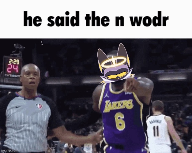 He said the n wodr | image tagged in he said the n wodr | made w/ Imgflip meme maker