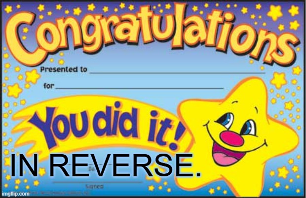 Happy Star Congratulations Meme | IN REVERSE. | image tagged in memes,happy star congratulations | made w/ Imgflip meme maker