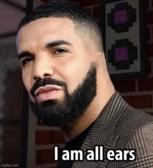 I am all ears | image tagged in i am all ears | made w/ Imgflip meme maker