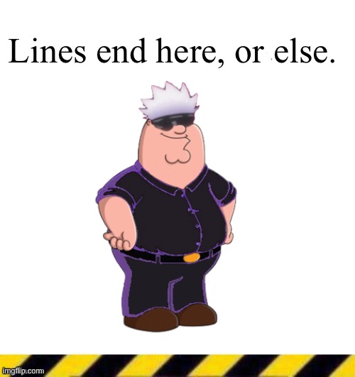 Gojeter Line Ender | Lines end here, or else. | image tagged in custom line ender | made w/ Imgflip meme maker