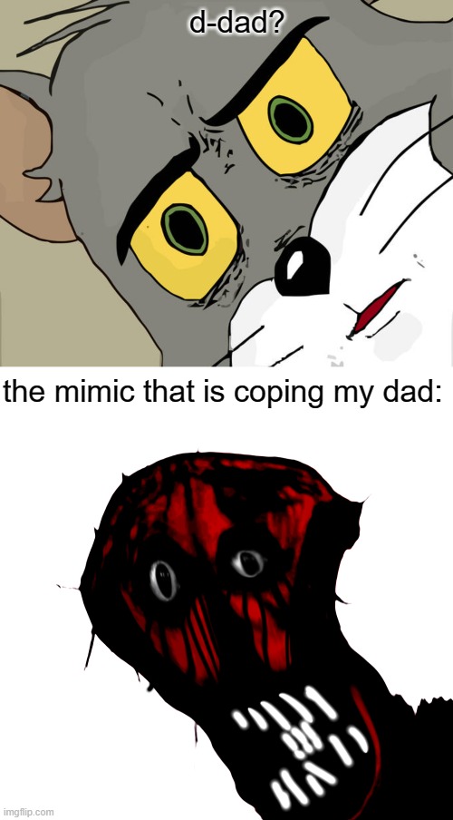 d-dad? the mimic that is coping my dad: | image tagged in memes,unsettled tom | made w/ Imgflip meme maker