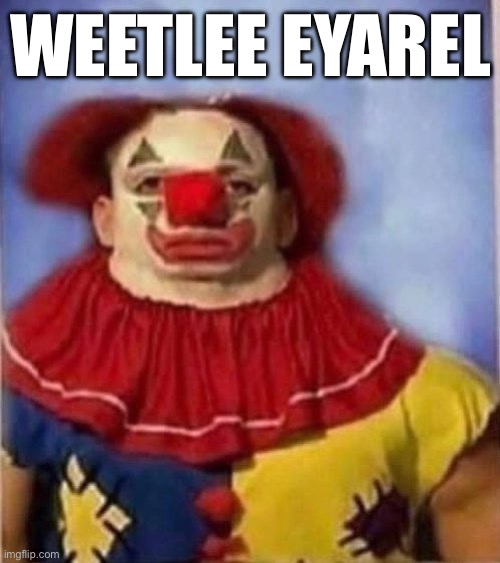 Clown staring | WEETLEE EYAREL | image tagged in clown staring | made w/ Imgflip meme maker