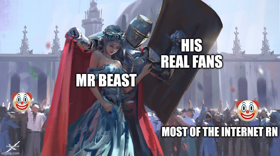 Honestly how I feel rn | HIS REAL FANS; MR BEAST; MOST OF THE INTERNET RN | image tagged in knight protecting princess,mr beast,kris,tyson,youtube,drama | made w/ Imgflip meme maker