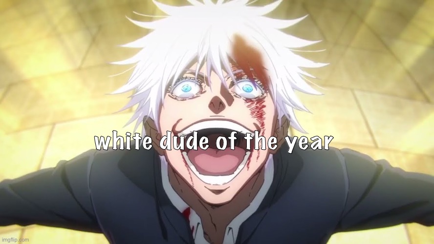 I ALONE AM THE HONORED ONE | white dude of the year | image tagged in i alone am the honored one | made w/ Imgflip meme maker