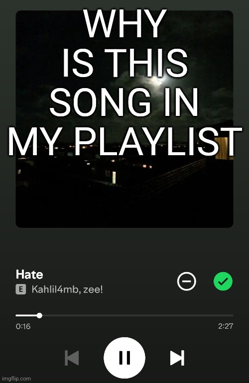 WHY IS THIS SONG IN MY PLAYLIST | made w/ Imgflip meme maker