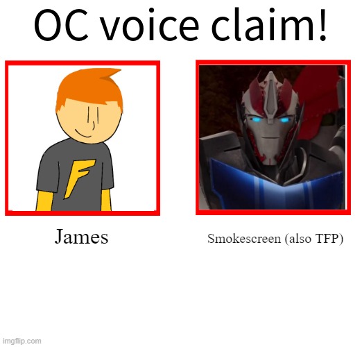 I also tend to imagine James voice to be more upbeat and ready to rumble, even though Jason is a clone of James, so both of them | James; Smokescreen (also TFP) | image tagged in rose/bee's oc voice claim challenge | made w/ Imgflip meme maker