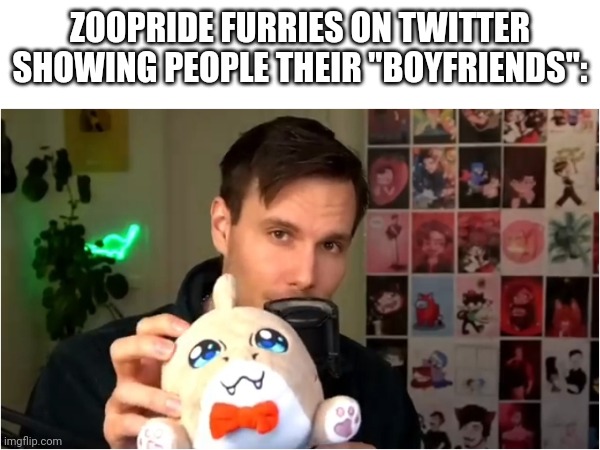 Twitter zoos be like: | ZOOPRIDE FURRIES ON TWITTER SHOWING PEOPLE THEIR "BOYFRIENDS": | image tagged in anti furry,cringe,wtf | made w/ Imgflip meme maker