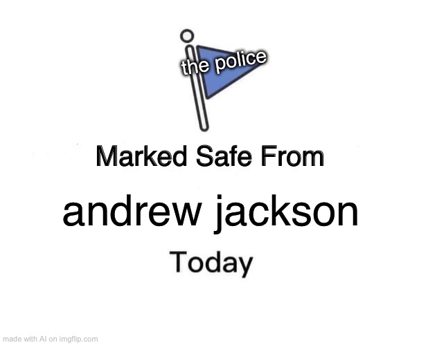 Marked Safe From | the police; andrew jackson | image tagged in memes,marked safe from | made w/ Imgflip meme maker