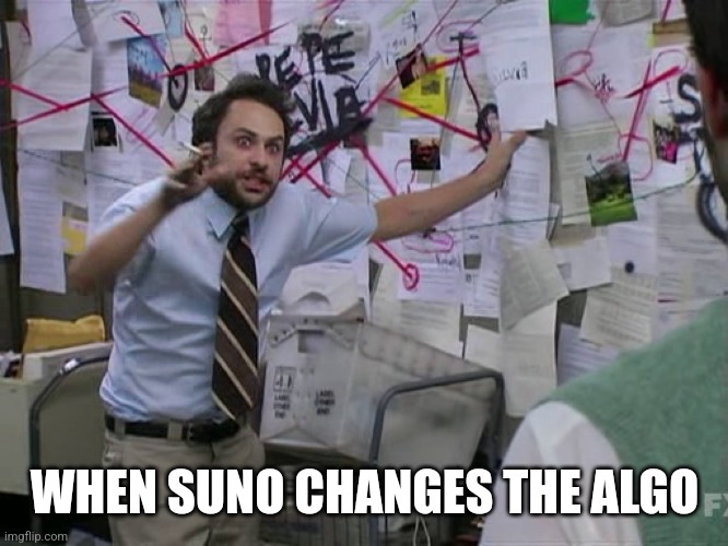 SUNO algo | WHEN SUNO CHANGES THE ALGO | image tagged in charlie conspiracy always sunny in philidelphia | made w/ Imgflip meme maker